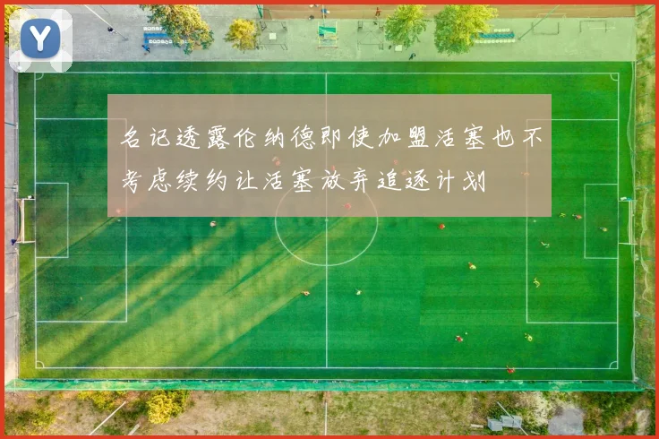 名记透露伦纳德即使加盟活塞也不考虑续约让活塞放弃追逐计划