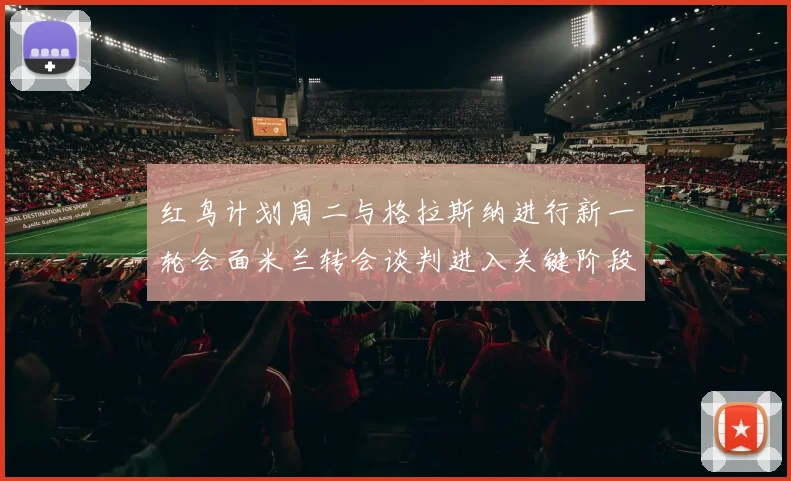 红鸟计划周二与格拉斯纳进行新一轮会面米兰转会谈判进入关键阶段