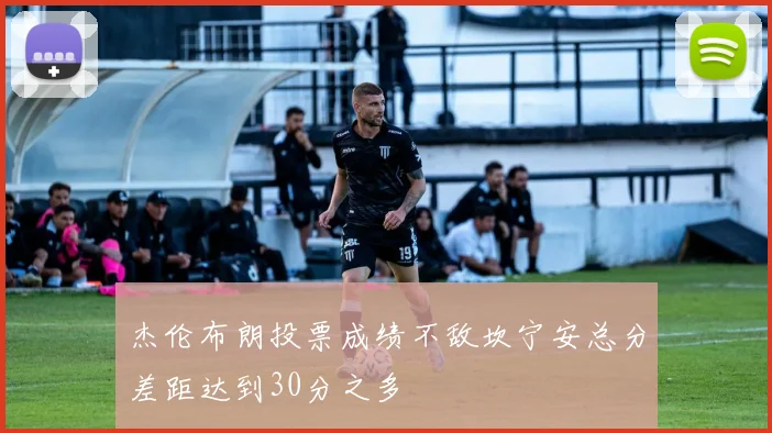 杰伦布朗投票成绩不敌坎宁安总分差距达到30分之多